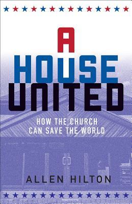 Download A House United: How the Church Can Save the World - Allen Hilton | PDF