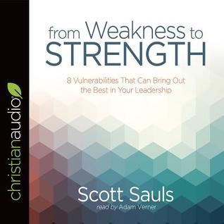 Read From Weakness to Strength: 8 Vulnerabilities That Can Bring Out the Best in Your Leadership - Scott Sauls file in ePub