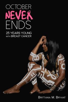 Read online October Never Ends: 25 years young with Breast Cancer - Brittania M Bryant | PDF