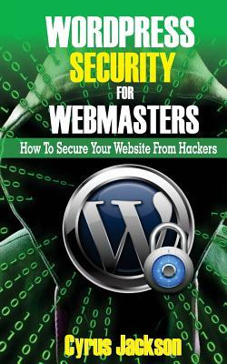 Read online Wordpress Security for Webmasters: How to Secure Your Website from Hackers - Cyrus Jackson file in ePub