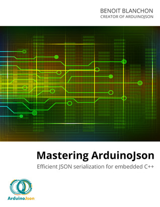 Read online Mastering ArduinoJson: Efficient JSON serialization for embedded C - Benoit Blanchon file in PDF