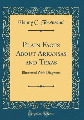 Read online Plain Facts about Arkansas and Texas: Illustrated with Diagrams (Classic Reprint) - Henry C Townsend file in PDF