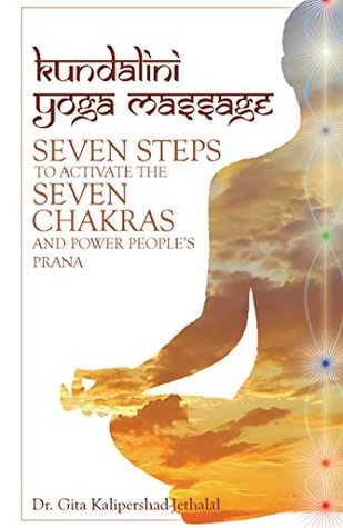 Read Kundalini Yoga Massage: Seven Steps to Activate the Seven Chakras and Power People’S Prana - DR. GITA KALIPERSHAD-JETHALAL | PDF