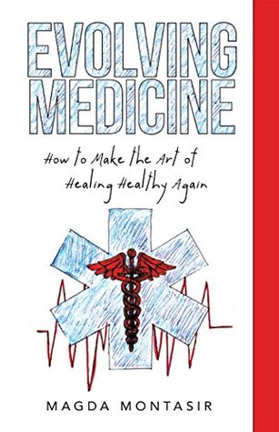 Read Evolving Medicine: How to Make the Art of Healing Healthy Again - Magda Montasir | ePub