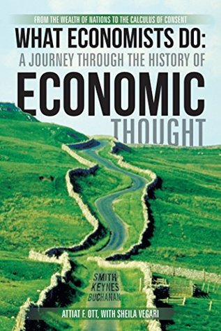 Download What Economists Do: a Journey Through the History of Economic Thought: From the Wealth of Nations to the Calculus of Consent - Attiat F. Ott | ePub