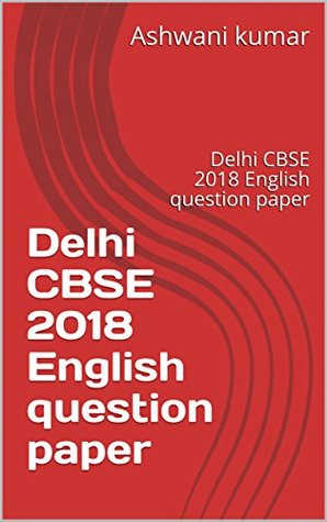 Download Delhi CBSE 2018 English question paper: Delhi CBSE 2018 English question paper (001) - Ashwani Kumar file in ePub