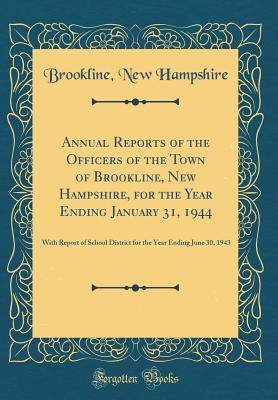 Download Annual Reports of the Officers of the Town of Brookline, New Hampshire, for the Year Ending January 31, 1944: With Report of School District for the Year Ending June 30, 1943 (Classic Reprint) - Brookline New Hampshire | PDF