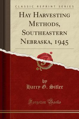 Read Hay Harvesting Methods, Southeastern Nebraska, 1945 (Classic Reprint) - Harry G Sitler | PDF