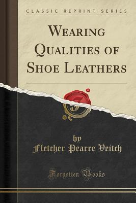 Read Wearing Qualities of Shoe Leathers (Classic Reprint) - Fletcher Pearre Veitch | ePub