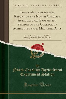 Read online Twenty-Eighth Annual Report of the North Carolina Agricultural Experiment Station of the College of Agriculture and Mechanic Arts: For the Year Ending June 30, 1905, Including Bulletins Nos. 190, 191, 192 (Classic Reprint) - North Carolina Agricultural Exp Station | PDF