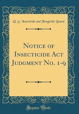 Download Notice of Insecticide ACT Judgment No. 1-9 (Classic Reprint) - U S Insecticide and Fungicide Board | PDF
