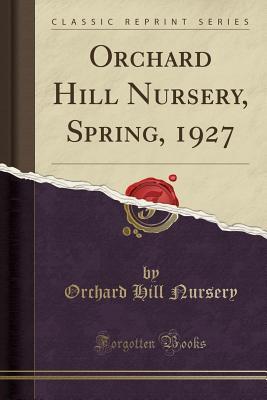 Read Orchard Hill Nursery, Spring, 1927 (Classic Reprint) - Orchard Hill Nursery file in PDF