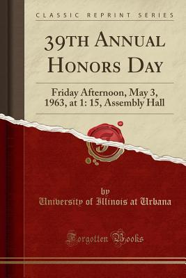 Read 39th Annual Honors Day: Friday Afternoon, May 3, 1963, at 1: 15, Assembly Hall (Classic Reprint) - University of Illinois at Urbana | PDF