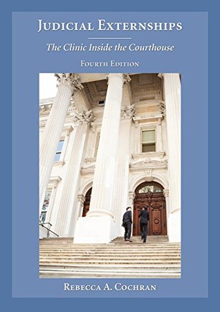 Read Judicial Externships: The Clinic Inside the Courthouse, Fourth Edition - Rebecca A. Cochran file in PDF