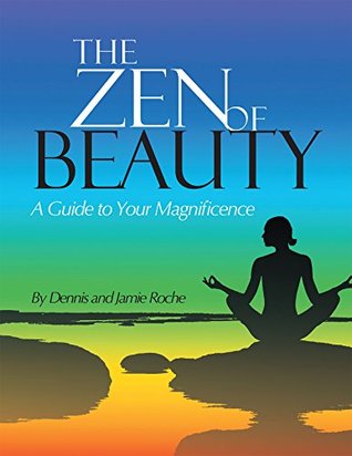Read The Zen of Beauty: A Guide to Your Magnificence - Dennis Roche file in ePub