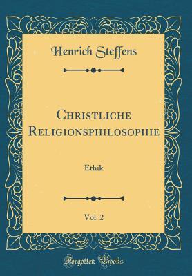 Download Christliche Religionsphilosophie, Vol. 2: Ethik (Classic Reprint) - Henrich Steffens file in PDF