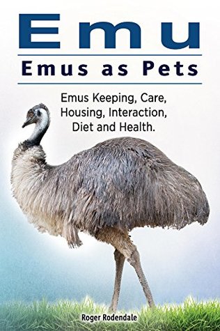 Read online Emu. Emus as Pets. Emus Keeping, Care, Housing, Interaction, Diet and Health - Roger Rodendale | PDF