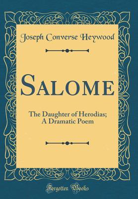 Read Salome: The Daughter of Herodias; A Dramatic Poem (Classic Reprint) - Joseph Converse Heywood | ePub