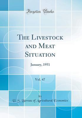 Read online The Livestock and Meat Situation, Vol. 47: January, 1951 (Classic Reprint) - U.S. Bureau of Agricultural Economics | PDF