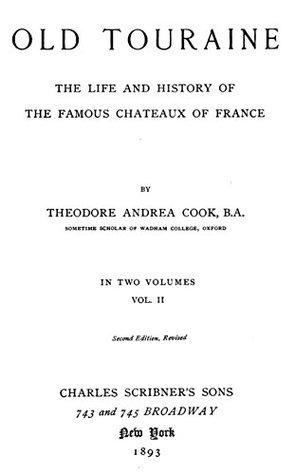 Read online Old Touraine (Volume II): The Life and History of the Chateaux of the Loire - Theodore Andrea Cook | PDF
