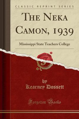 Read online The Neka Camon, 1939: Mississippi State Teachers College (Classic Reprint) - Kearney Dossett | ePub