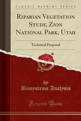 Download Riparian Vegetation Study, Zion National Park, Utah: Technical Proposal (Classic Reprint) - Biosystems Analysis | PDF