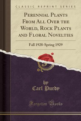Read Perennial Plants from All Over the World, Rock Plants and Floral Novelties: Fall 1928-Spring 1929 (Classic Reprint) - Carl Purdy file in PDF