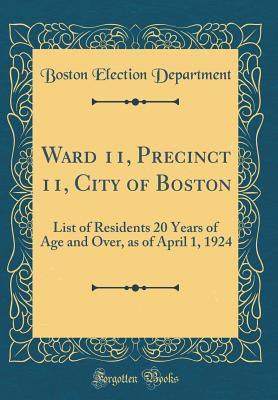 Read online Ward 11, Precinct 11, City of Boston: List of Residents 20 Years of Age and Over, as of April 1, 1924 (Classic Reprint) - Boston Election Department | ePub
