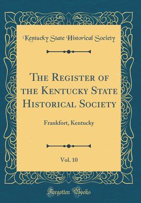 Read The Register of the Kentucky State Historical Society, Vol. 10: Frankfort, Kentucky (Classic Reprint) - Kentucky State Historical Society | PDF