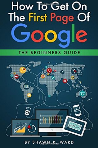 Read How to Get on the First Page of Google: The Beginners Guide - Shawn R. Ward | ePub