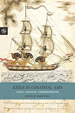 Download Exile in Colonial Asia: Kings, Convicts, Commemoration (Perspectives on the Global Past) - Ronit Ricci | ePub