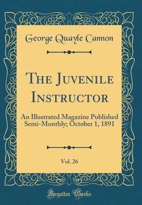 Read online The Juvenile Instructor, Vol. 26: An Illustrated Magazine Published Semi-Monthly; October 1, 1891 (Classic Reprint) - George Q. Cannon file in ePub