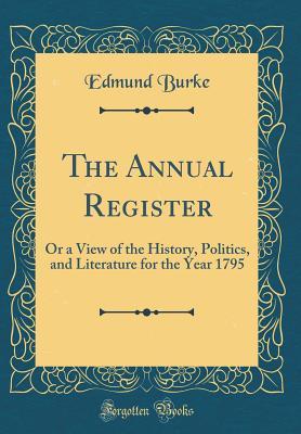 Read The Annual Register: Or a View of the History, Politics, and Literature for the Year 1795 (Classic Reprint) - Edmund Burke file in ePub