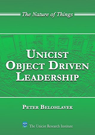 Read Unicist Object Driven Leadership (Unicist Theory: The Nature of Things Book 18) - Peter Belohlavek | ePub