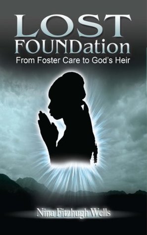 Read online Lost FOUNDation: From Foster Care to God's Heir - Nina Fitzhugh Wells file in ePub