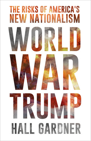Read online World War Trump: The Risks of America's New Nationalism - Hall Gardner | ePub