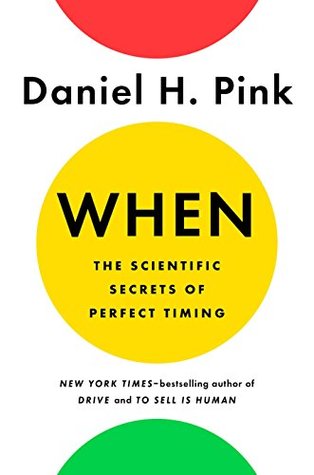 Read online When: The Scientific Secrets of Perfect Timing - Daniel H. Pink file in ePub