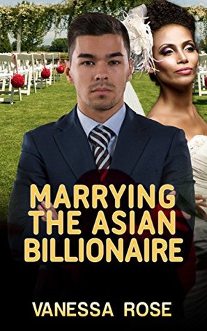 Read Marrying The Asian Billionaire: A BWAM Romance (BWAM Steamy Interracial Book 1) - Vanessa Rose | ePub