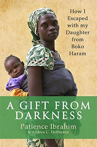 Read online A Gift from Darkness: How I Escaped with my Daughter from Boko Haram - Patience Ibrahim file in PDF