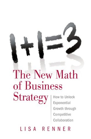 Read online 1 1=3 The New Math of Business Strategy: How to Unlock Exponential Growth through Competitive Collaboration - Lisa Renner | PDF