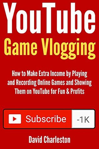 Download YouTube Game Vlogging: How to Make Extra Income by Playing and Recording Online Games and Showing Them on YouTube for Fun & Profits - David Charleston file in ePub