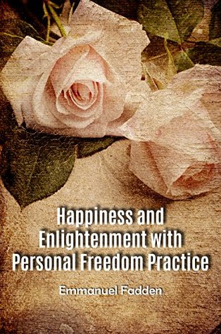 Read online Happiness and Enlightenment with Personal Freedom Practice - Emmanuel Fadden | ePub