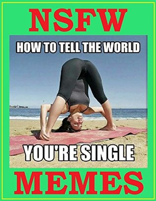 Download NSFW Memes: Hilarious, Dirty, Weird, Insane, Epic. XXL. Adult Jokes. 2017-2018 Memes & Jokes - Memes Entertainment Studio | PDF