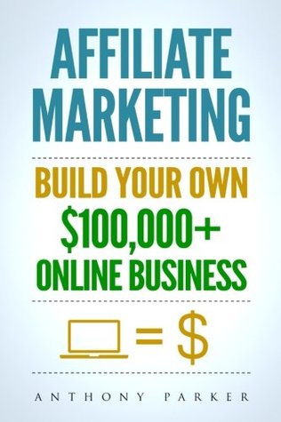 Read Affiliate Marketing: How To Make Money Online And Build Your Own $100,000  Affiliate Marketing Online Business, Passive Income, Clickbank, Amazon Affiliate, Amazon Affiliate Program - Anthony Parker | ePub