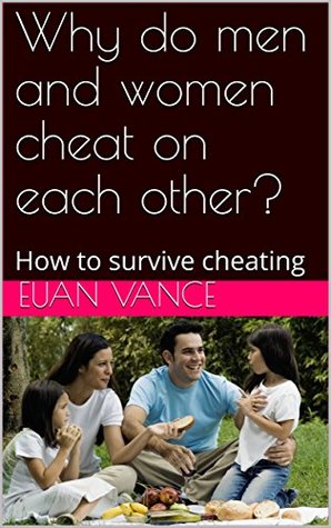 Download Why do men and women cheat on each other?: How to survive cheating - Euan Vance file in PDF