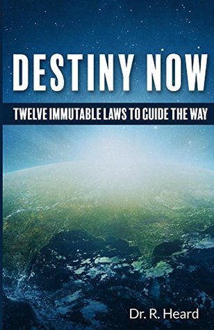 Read Destiny Now: Twelve Immutable Laws to Guide the Way - R. Heard | PDF