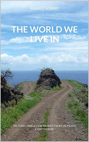Read THE WORLD WE LIVE IN: PICTURES AND A FEW WORDS FROM (ALMOST) EVERYWHERE - Fabrice Aubert | ePub