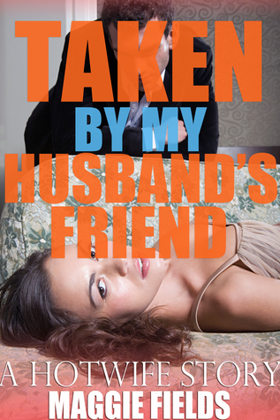 Read Taken by My Husband's Friend: A Hotwife Story - Maggie Fields | PDF