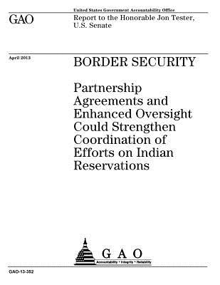 Download Border Security: Partnership Agreements and Enhanced Oversight Could Strengthen Coordination of Efforts on Indian Reservations - U.S. Government Accountability Office | PDF