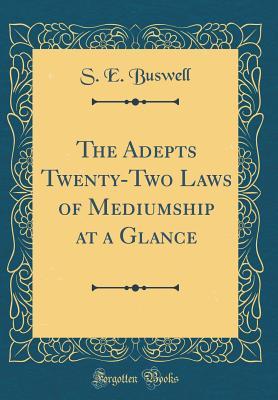 Download The Adepts Twenty-Two Laws of Mediumship at a Glance (Classic Reprint) - S E Buswell file in ePub